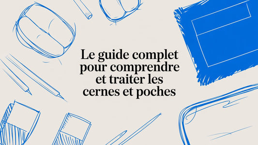 Le guide complet pour comprendre et traiter les cernes et poches