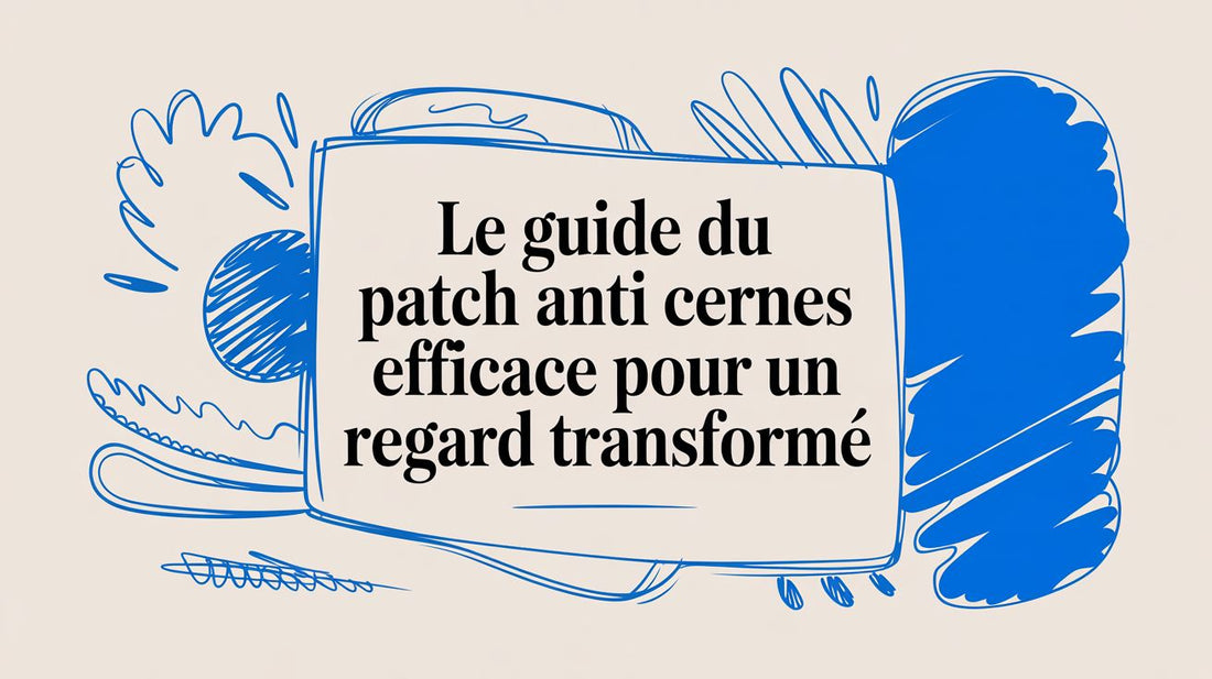 Le guide du patch anti cernes efficace pour un regard transformé