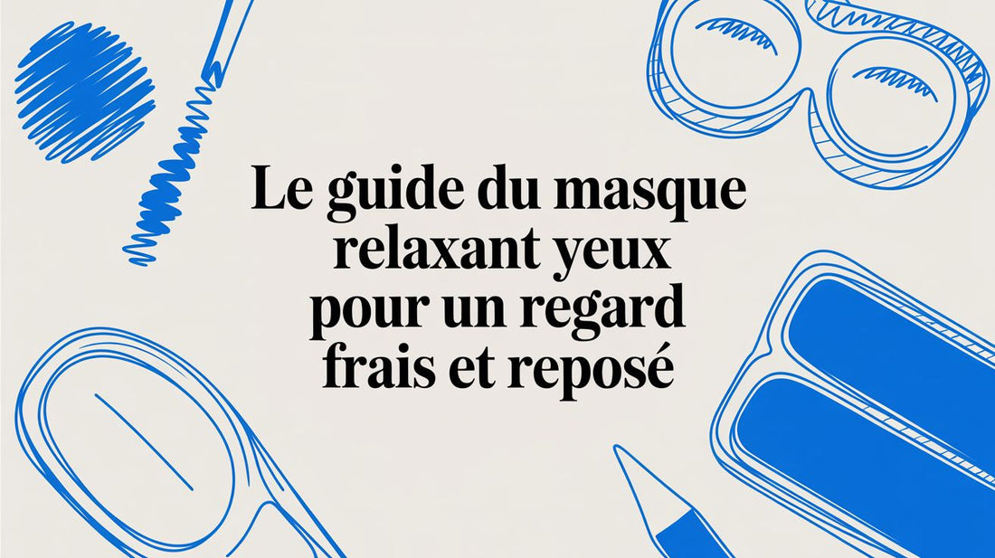Le guide du masque relaxant yeux pour un regard frais et reposé